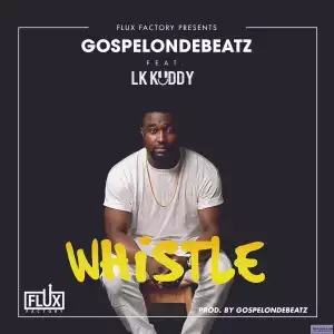GospelOnDeBeatz - Whistle ft. LKKuddy